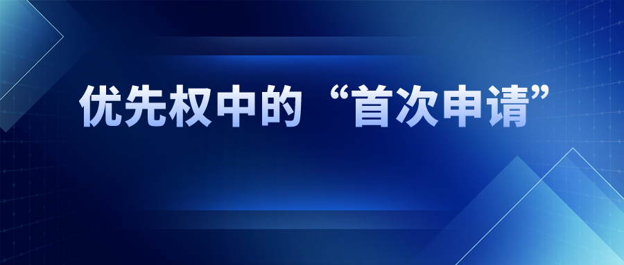 優(yōu)先權(quán)中的“首次申請”，如何界定范圍？