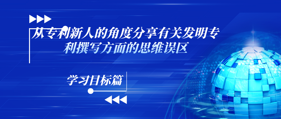 “什么？！你說這和寫論文不一樣？！”——從專利新人的角度分享有關(guān)發(fā)明專利撰寫方面的思維誤區(qū)（學(xué)習(xí)目標(biāo)篇）