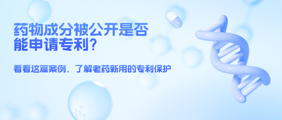 藥物成分被公開就不能申請專利了么？——結(jié)合案例，談一談老藥新用的專利保護