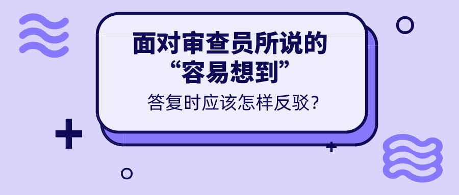 對于審查意見所說的“容易想到”，我們真的無力反駁嗎？