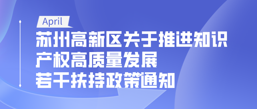 蘇州高新區(qū)推進(jìn)知識(shí)產(chǎn)權(quán)高質(zhì)量發(fā)展的若干扶持政策通知