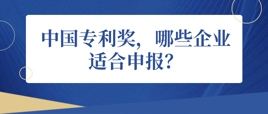 中國專利獎，哪些企業(yè)適合申報？