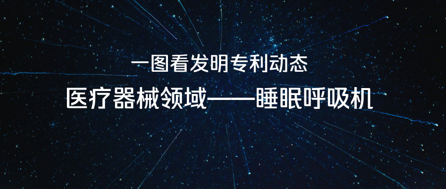 一圖看發(fā)明專利動態(tài)｜醫(yī)療器械領域——睡眠呼吸機